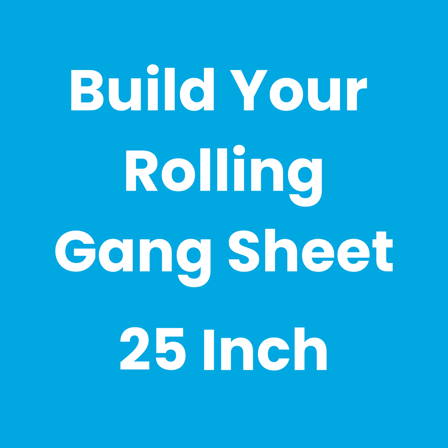 Build Your Rolling Gang Sheet (25 Inch Wide)