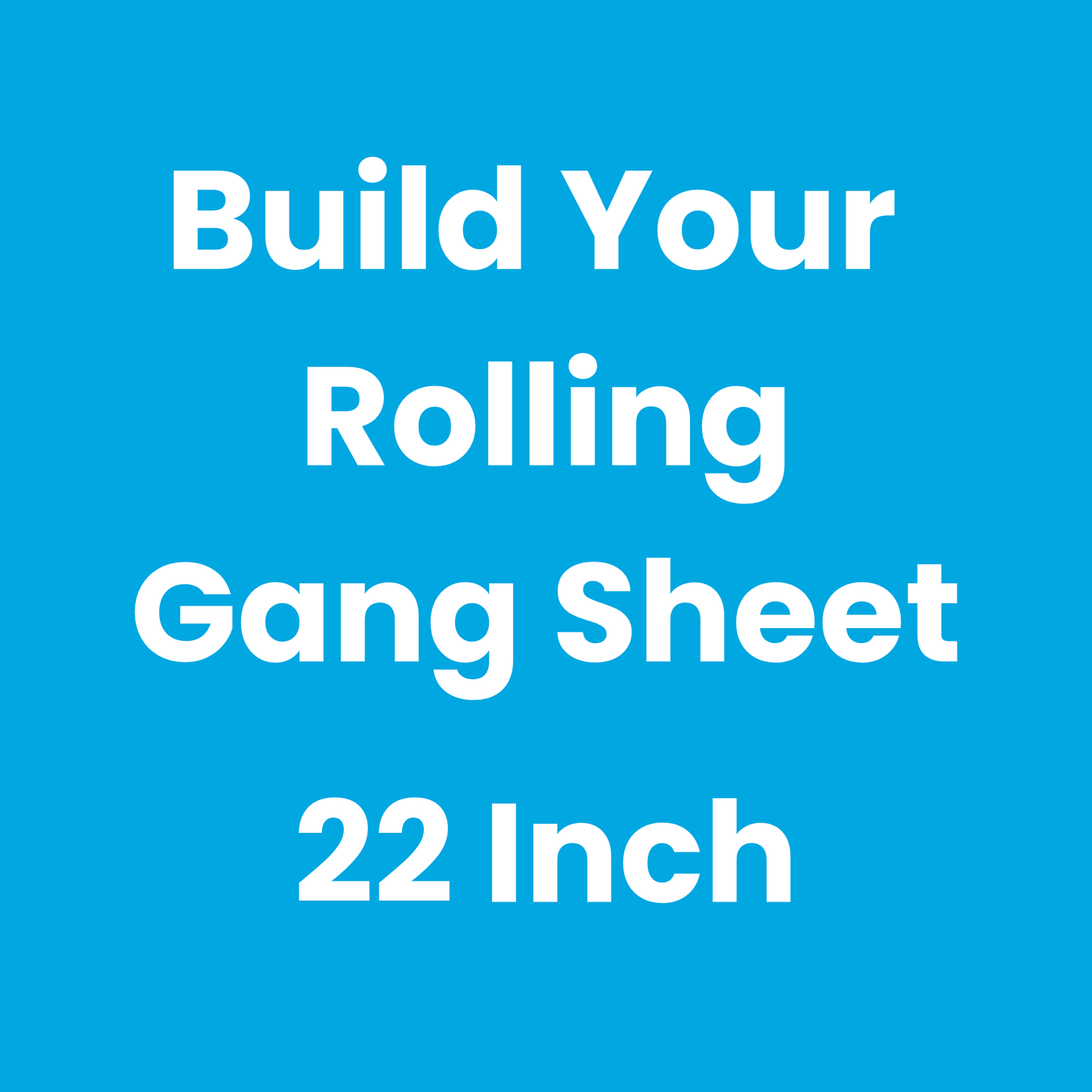Build Your Rolling Gang Sheet (22 Inch Wide)